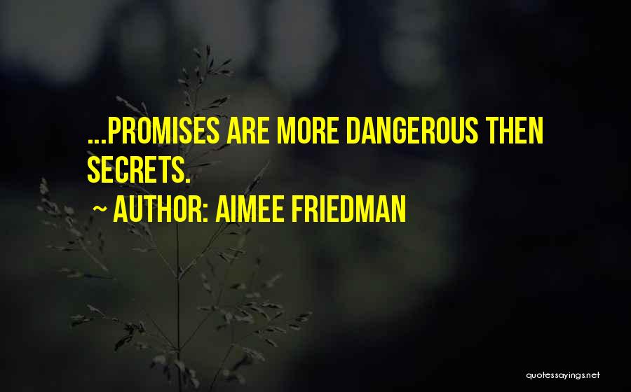 Aimee Friedman Quotes: ...promises Are More Dangerous Then Secrets.