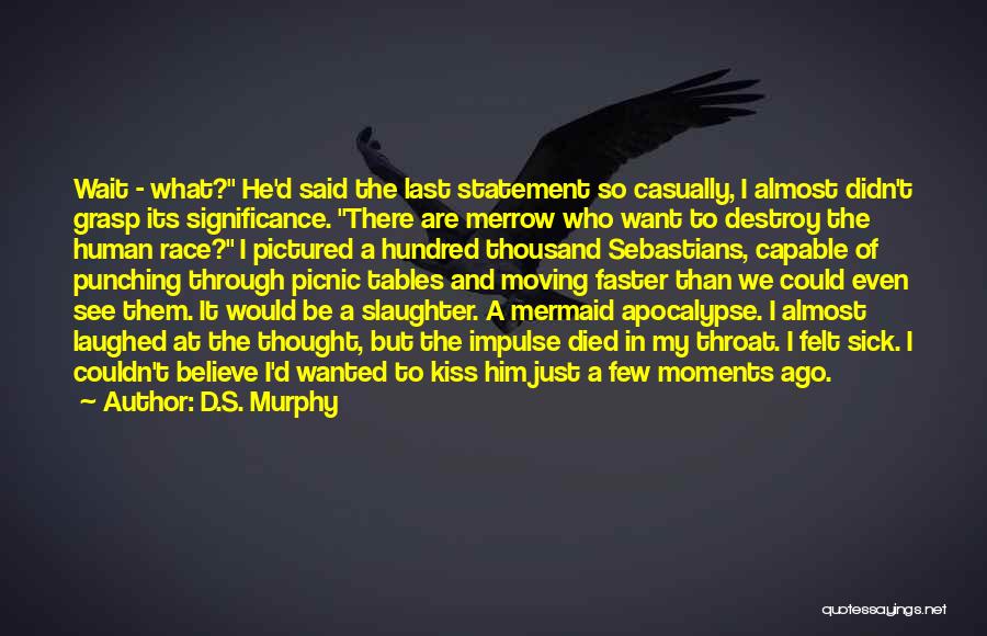 D.S. Murphy Quotes: Wait - What? He'd Said The Last Statement So Casually, I Almost Didn't Grasp Its Significance. There Are Merrow Who
