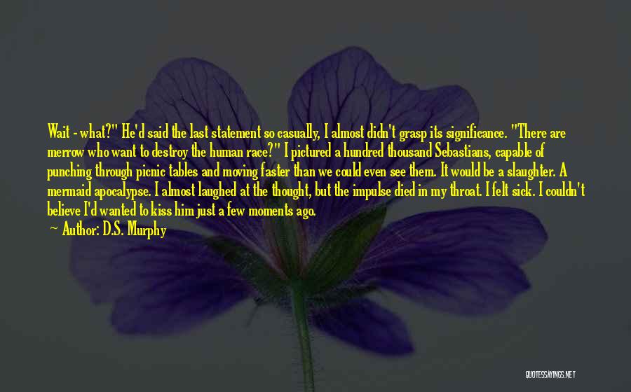 D.S. Murphy Quotes: Wait - What? He'd Said The Last Statement So Casually, I Almost Didn't Grasp Its Significance. There Are Merrow Who