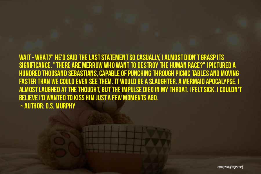 D.S. Murphy Quotes: Wait - What? He'd Said The Last Statement So Casually, I Almost Didn't Grasp Its Significance. There Are Merrow Who