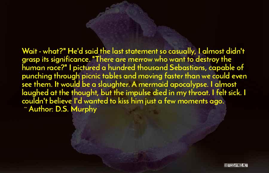 D.S. Murphy Quotes: Wait - What? He'd Said The Last Statement So Casually, I Almost Didn't Grasp Its Significance. There Are Merrow Who