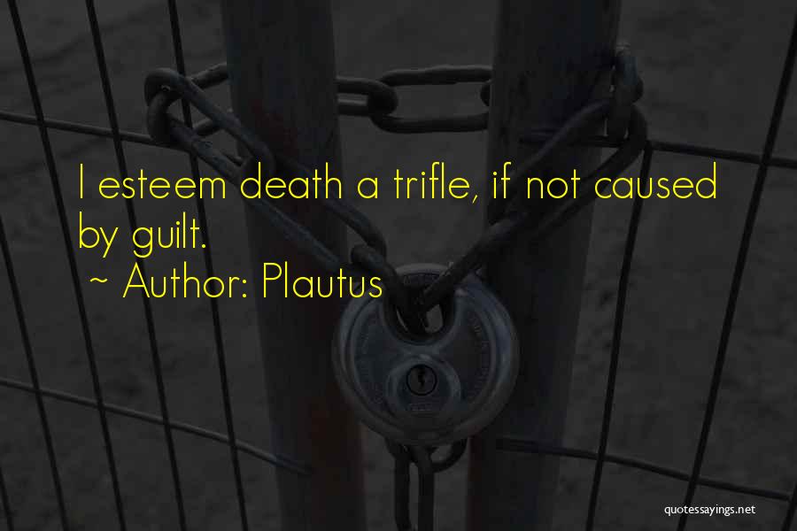 Plautus Quotes: I Esteem Death A Trifle, If Not Caused By Guilt.