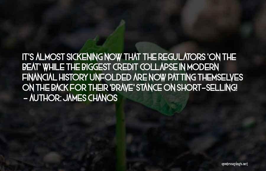 James Chanos Quotes: It's Almost Sickening Now That The Regulators 'on The Beat' While The Biggest Credit Collapse In Modern Financial History Unfolded
