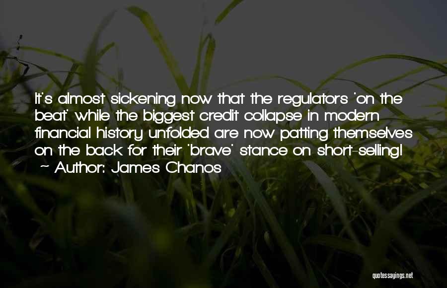 James Chanos Quotes: It's Almost Sickening Now That The Regulators 'on The Beat' While The Biggest Credit Collapse In Modern Financial History Unfolded