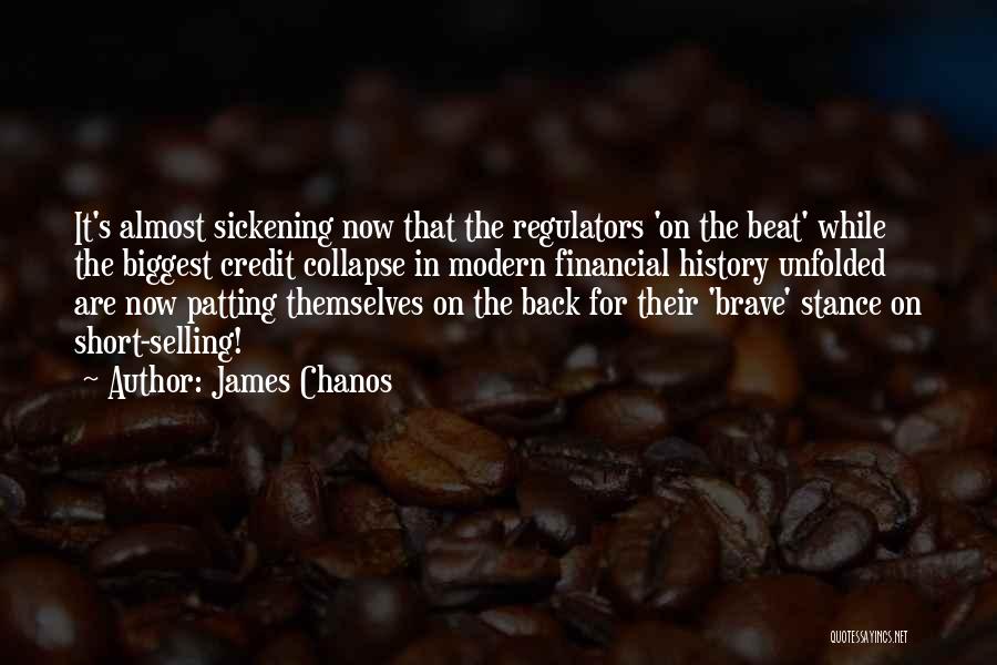 James Chanos Quotes: It's Almost Sickening Now That The Regulators 'on The Beat' While The Biggest Credit Collapse In Modern Financial History Unfolded