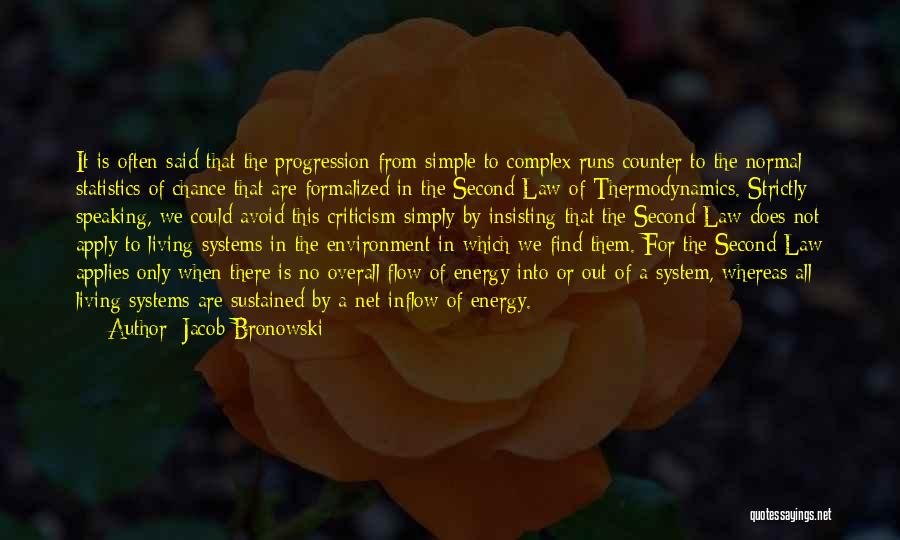 Jacob Bronowski Quotes: It Is Often Said That The Progression From Simple To Complex Runs Counter To The Normal Statistics Of Chance That