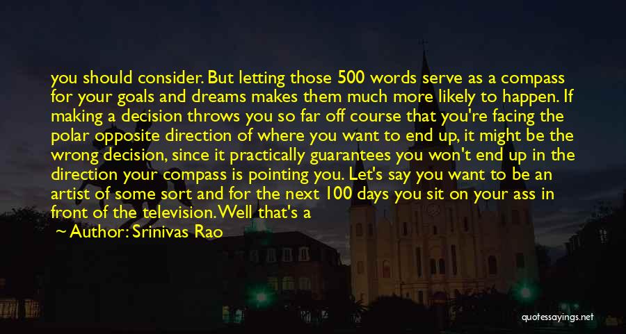 Srinivas Rao Quotes: You Should Consider. But Letting Those 500 Words Serve As A Compass For Your Goals And Dreams Makes Them Much