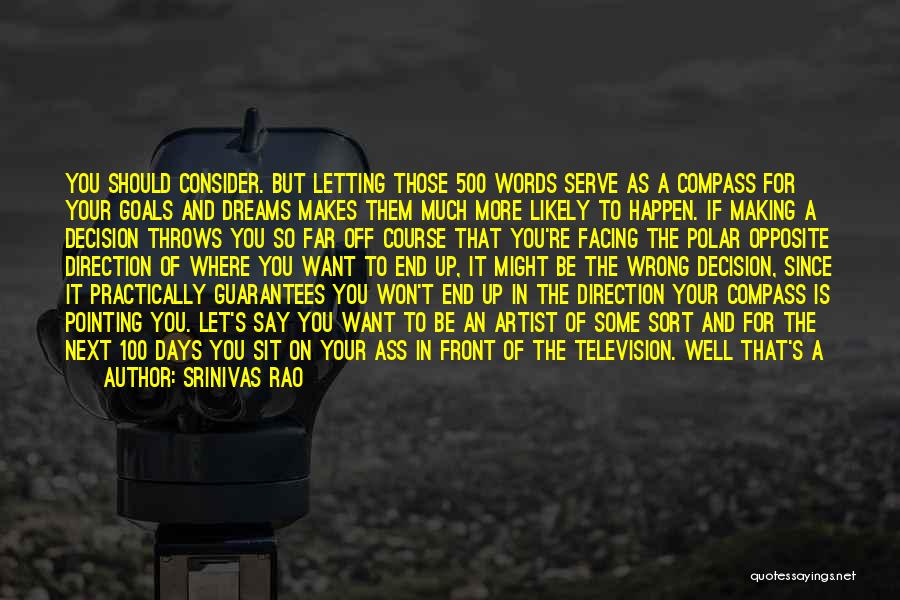 Srinivas Rao Quotes: You Should Consider. But Letting Those 500 Words Serve As A Compass For Your Goals And Dreams Makes Them Much