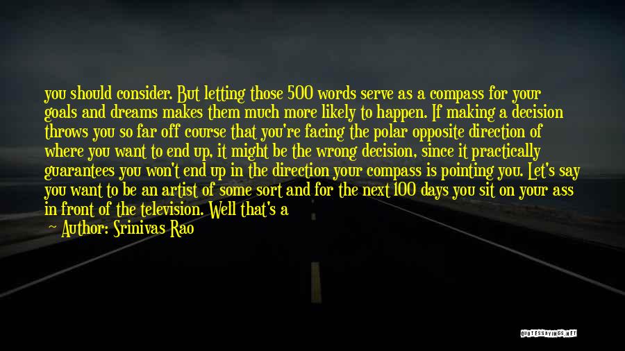 Srinivas Rao Quotes: You Should Consider. But Letting Those 500 Words Serve As A Compass For Your Goals And Dreams Makes Them Much