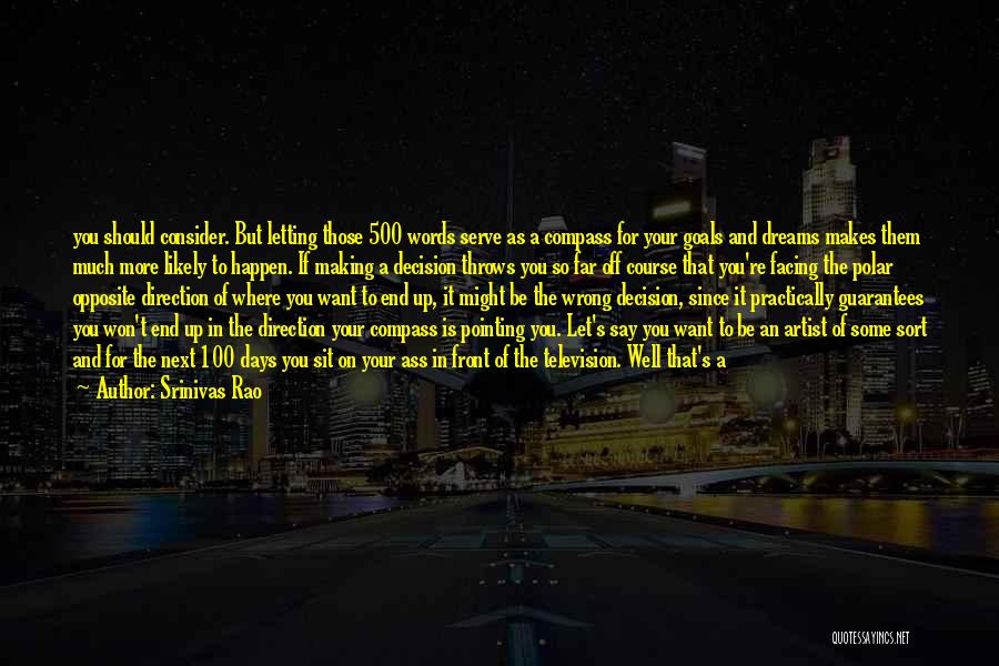 Srinivas Rao Quotes: You Should Consider. But Letting Those 500 Words Serve As A Compass For Your Goals And Dreams Makes Them Much