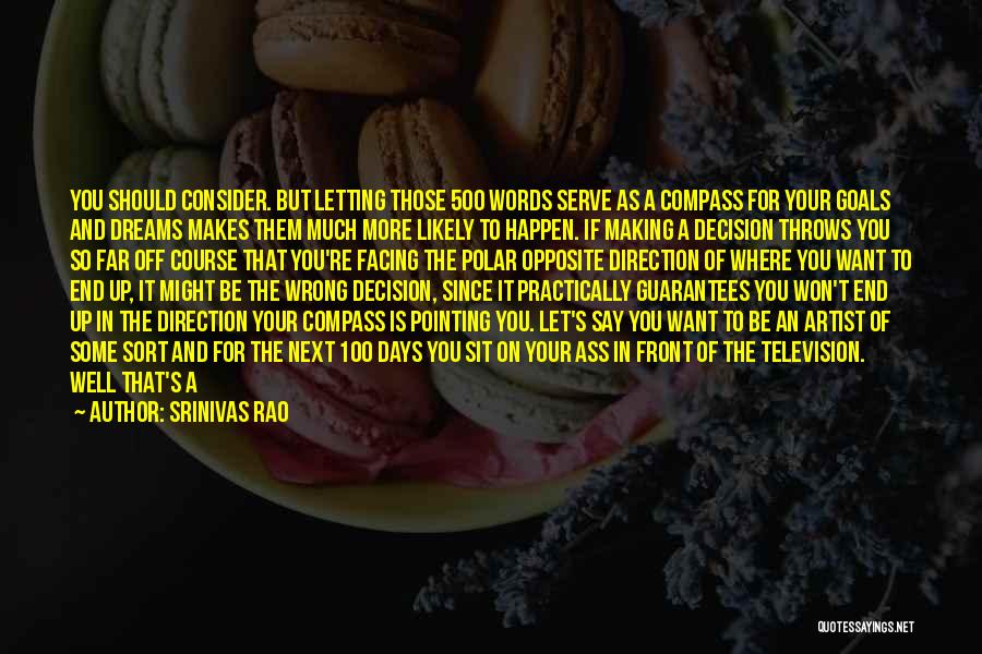 Srinivas Rao Quotes: You Should Consider. But Letting Those 500 Words Serve As A Compass For Your Goals And Dreams Makes Them Much