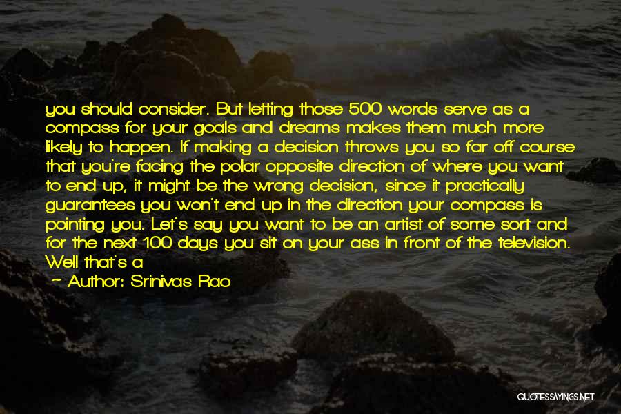 Srinivas Rao Quotes: You Should Consider. But Letting Those 500 Words Serve As A Compass For Your Goals And Dreams Makes Them Much