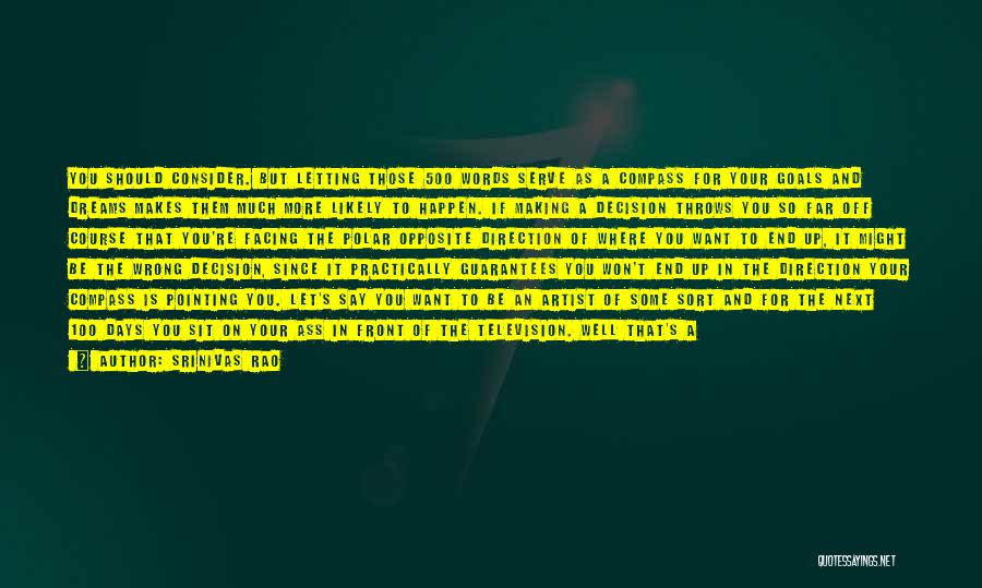 Srinivas Rao Quotes: You Should Consider. But Letting Those 500 Words Serve As A Compass For Your Goals And Dreams Makes Them Much