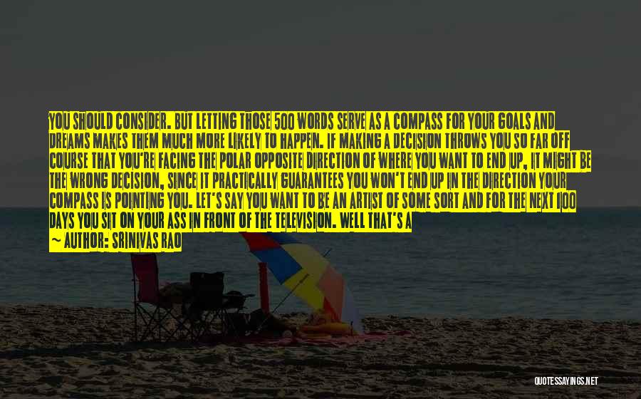 Srinivas Rao Quotes: You Should Consider. But Letting Those 500 Words Serve As A Compass For Your Goals And Dreams Makes Them Much