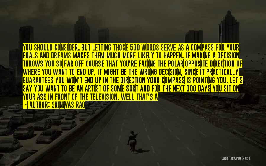 Srinivas Rao Quotes: You Should Consider. But Letting Those 500 Words Serve As A Compass For Your Goals And Dreams Makes Them Much