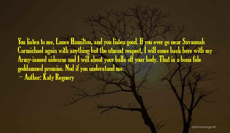Katy Regnery Quotes: You Listen To Me, Lance Hamilton, And You Listen Good. If You Ever Go Near Savannah Carmichael Again With Anything