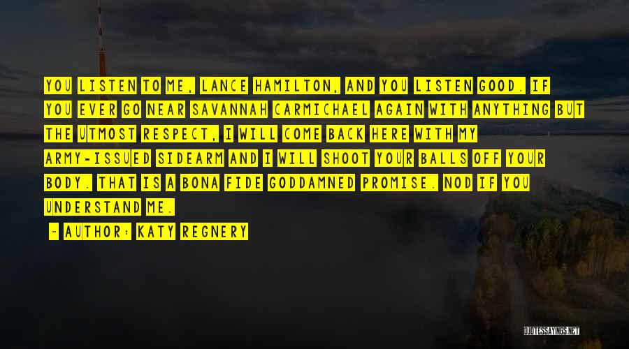 Katy Regnery Quotes: You Listen To Me, Lance Hamilton, And You Listen Good. If You Ever Go Near Savannah Carmichael Again With Anything