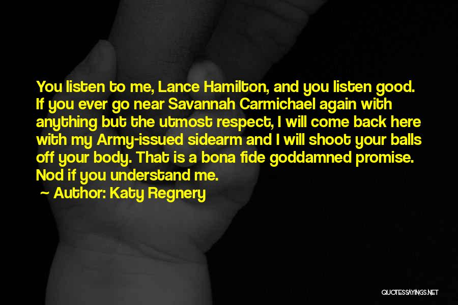 Katy Regnery Quotes: You Listen To Me, Lance Hamilton, And You Listen Good. If You Ever Go Near Savannah Carmichael Again With Anything