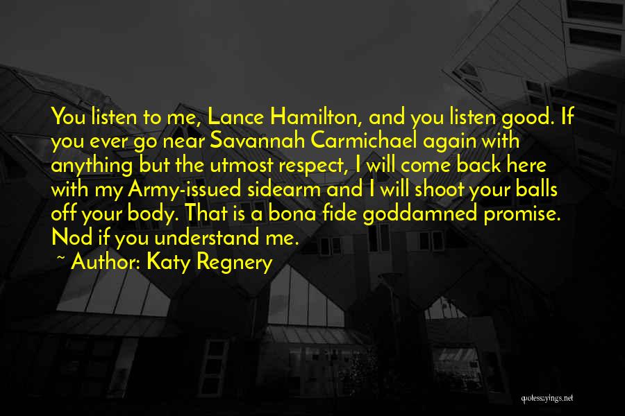 Katy Regnery Quotes: You Listen To Me, Lance Hamilton, And You Listen Good. If You Ever Go Near Savannah Carmichael Again With Anything