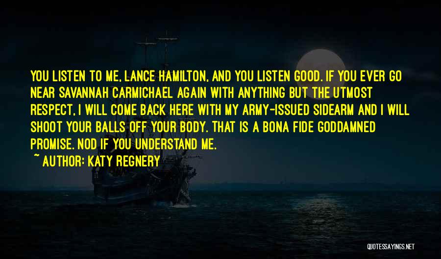 Katy Regnery Quotes: You Listen To Me, Lance Hamilton, And You Listen Good. If You Ever Go Near Savannah Carmichael Again With Anything