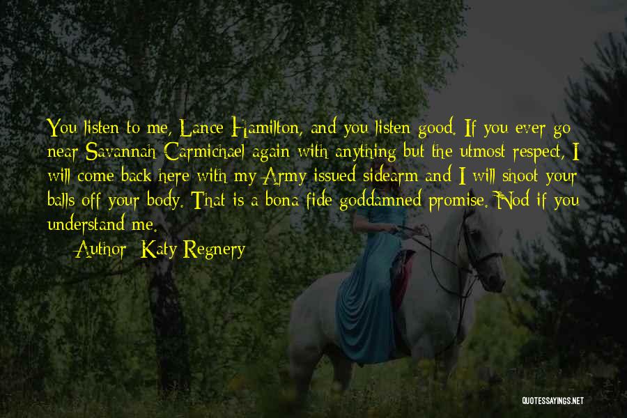 Katy Regnery Quotes: You Listen To Me, Lance Hamilton, And You Listen Good. If You Ever Go Near Savannah Carmichael Again With Anything