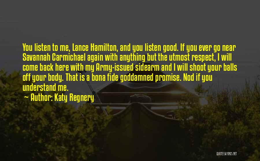 Katy Regnery Quotes: You Listen To Me, Lance Hamilton, And You Listen Good. If You Ever Go Near Savannah Carmichael Again With Anything