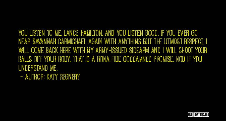 Katy Regnery Quotes: You Listen To Me, Lance Hamilton, And You Listen Good. If You Ever Go Near Savannah Carmichael Again With Anything