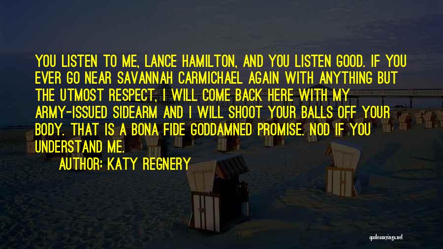 Katy Regnery Quotes: You Listen To Me, Lance Hamilton, And You Listen Good. If You Ever Go Near Savannah Carmichael Again With Anything