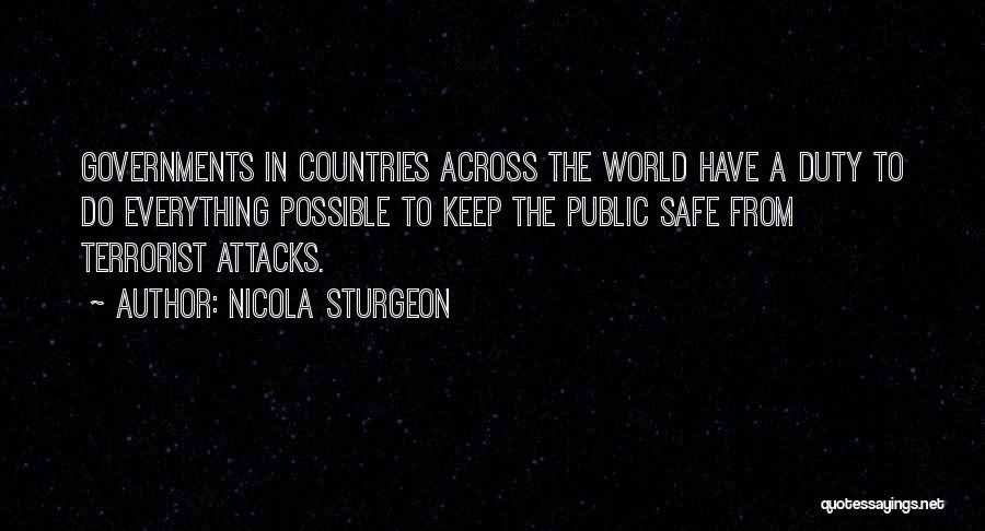 Nicola Sturgeon Quotes: Governments In Countries Across The World Have A Duty To Do Everything Possible To Keep The Public Safe From Terrorist