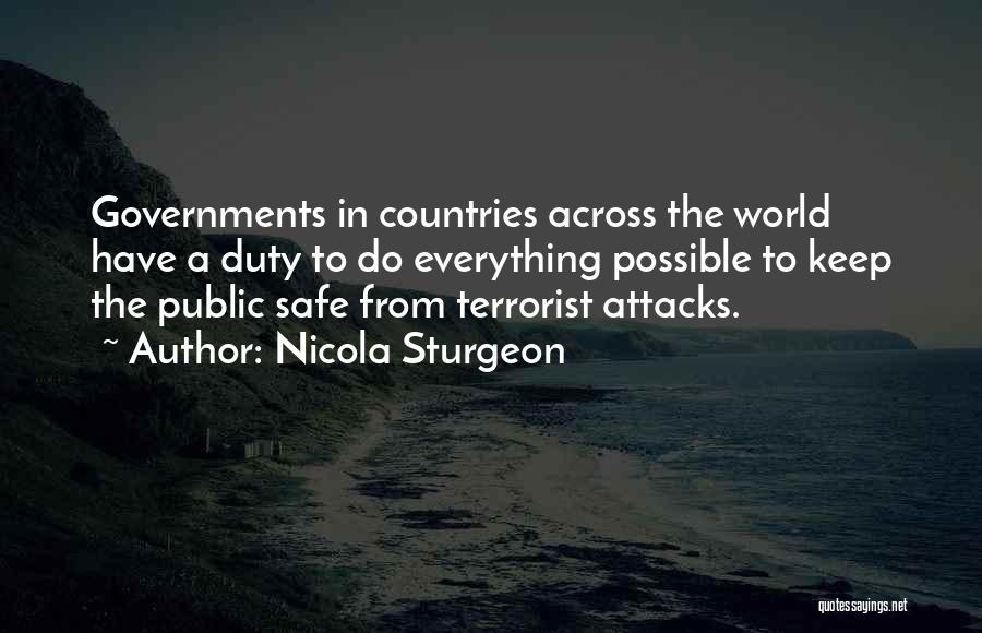 Nicola Sturgeon Quotes: Governments In Countries Across The World Have A Duty To Do Everything Possible To Keep The Public Safe From Terrorist