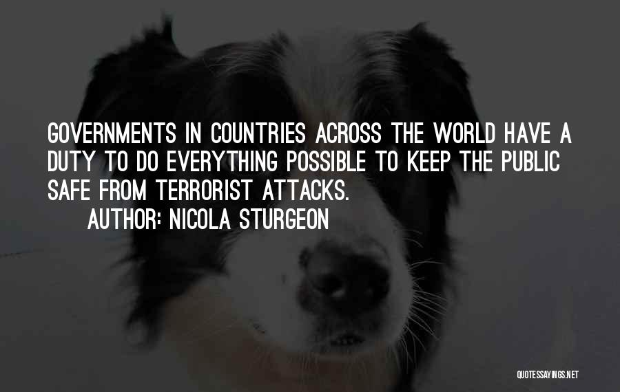 Nicola Sturgeon Quotes: Governments In Countries Across The World Have A Duty To Do Everything Possible To Keep The Public Safe From Terrorist