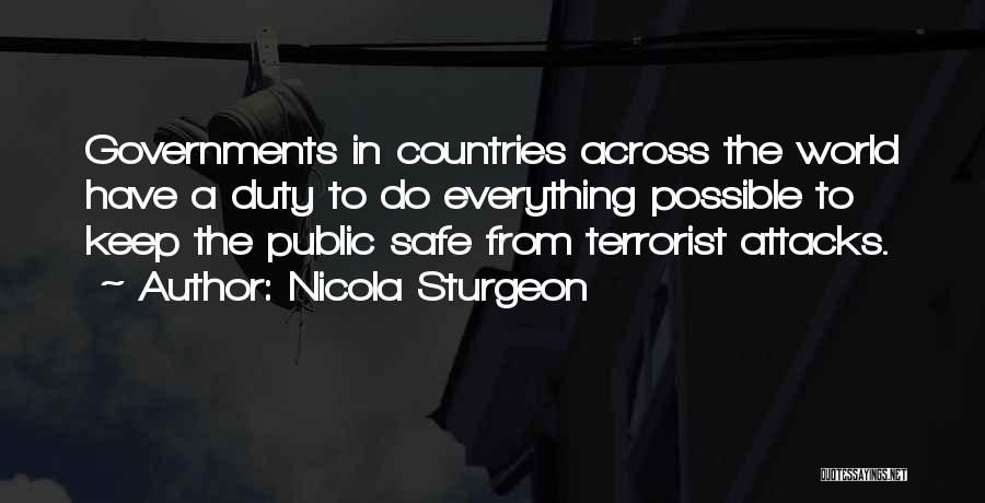 Nicola Sturgeon Quotes: Governments In Countries Across The World Have A Duty To Do Everything Possible To Keep The Public Safe From Terrorist