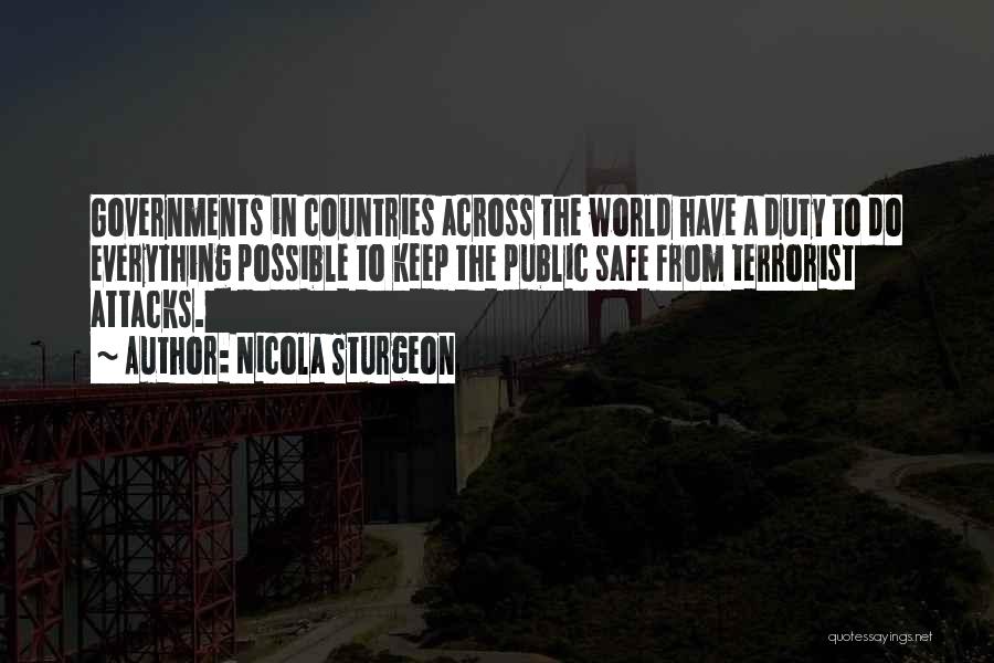 Nicola Sturgeon Quotes: Governments In Countries Across The World Have A Duty To Do Everything Possible To Keep The Public Safe From Terrorist