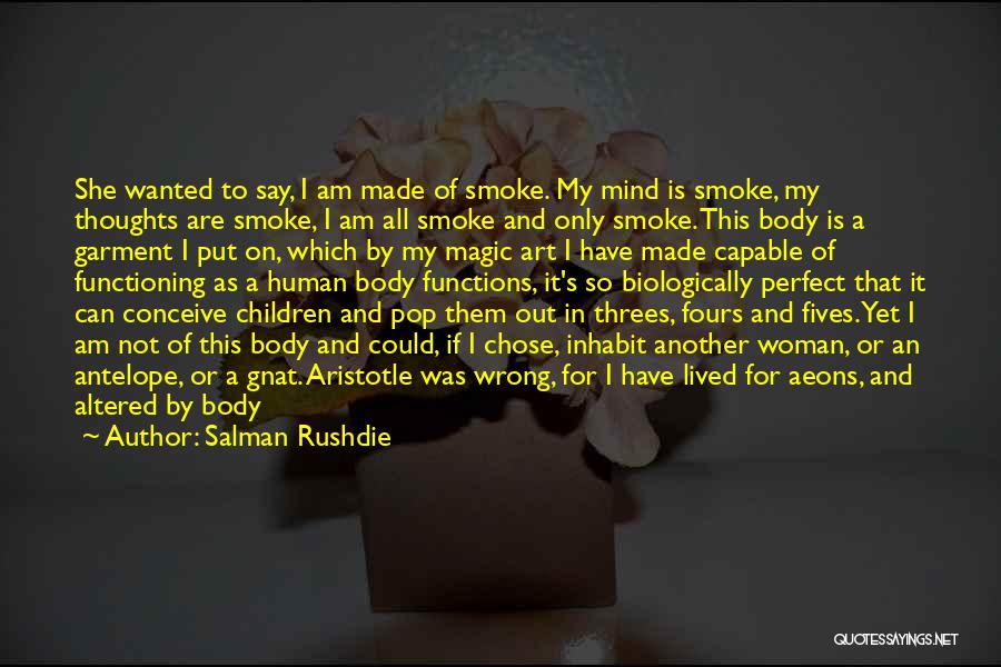 Salman Rushdie Quotes: She Wanted To Say, I Am Made Of Smoke. My Mind Is Smoke, My Thoughts Are Smoke, I Am All