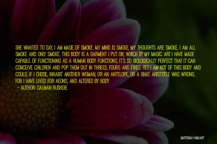 Salman Rushdie Quotes: She Wanted To Say, I Am Made Of Smoke. My Mind Is Smoke, My Thoughts Are Smoke, I Am All