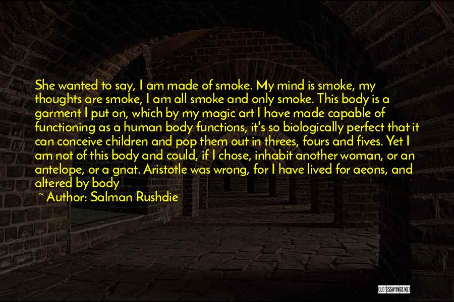 Salman Rushdie Quotes: She Wanted To Say, I Am Made Of Smoke. My Mind Is Smoke, My Thoughts Are Smoke, I Am All