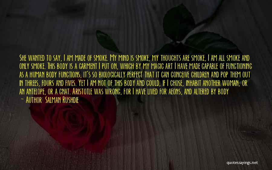 Salman Rushdie Quotes: She Wanted To Say, I Am Made Of Smoke. My Mind Is Smoke, My Thoughts Are Smoke, I Am All