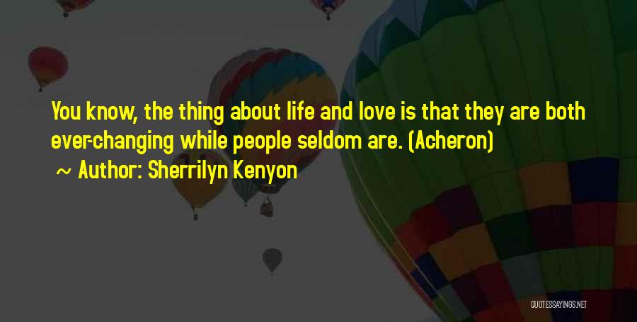 Sherrilyn Kenyon Quotes: You Know, The Thing About Life And Love Is That They Are Both Ever-changing While People Seldom Are. (acheron)