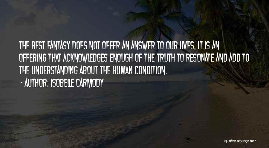Isobelle Carmody Quotes: The Best Fantasy Does Not Offer An Answer To Our Lives, It Is An Offering That Acknowledges Enough Of The
