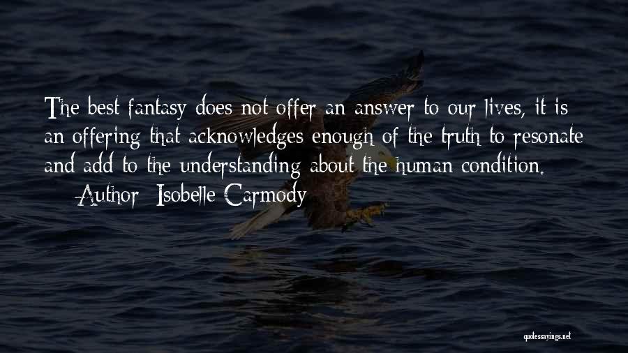 Isobelle Carmody Quotes: The Best Fantasy Does Not Offer An Answer To Our Lives, It Is An Offering That Acknowledges Enough Of The