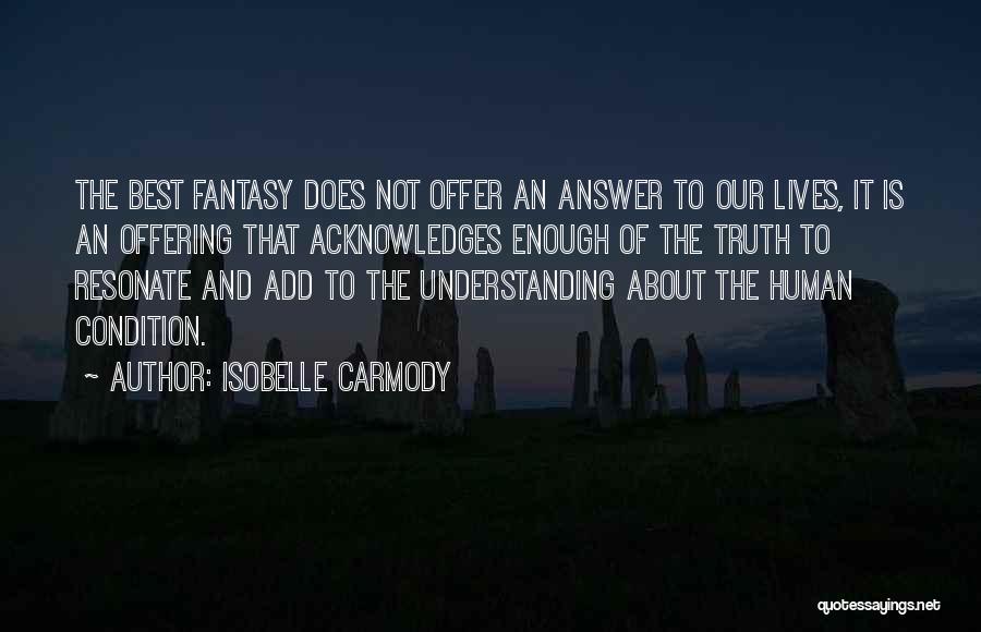 Isobelle Carmody Quotes: The Best Fantasy Does Not Offer An Answer To Our Lives, It Is An Offering That Acknowledges Enough Of The