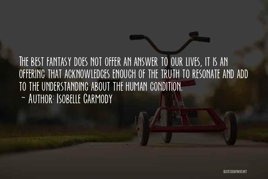 Isobelle Carmody Quotes: The Best Fantasy Does Not Offer An Answer To Our Lives, It Is An Offering That Acknowledges Enough Of The