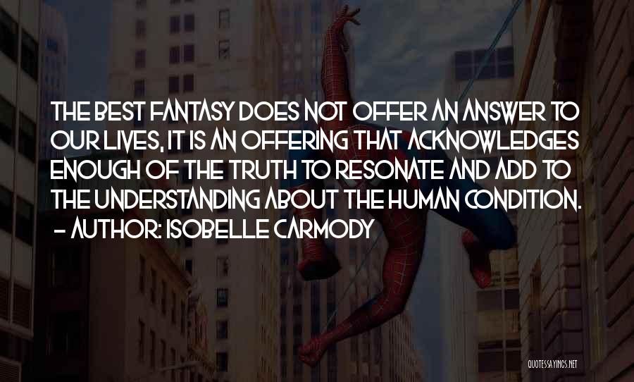 Isobelle Carmody Quotes: The Best Fantasy Does Not Offer An Answer To Our Lives, It Is An Offering That Acknowledges Enough Of The