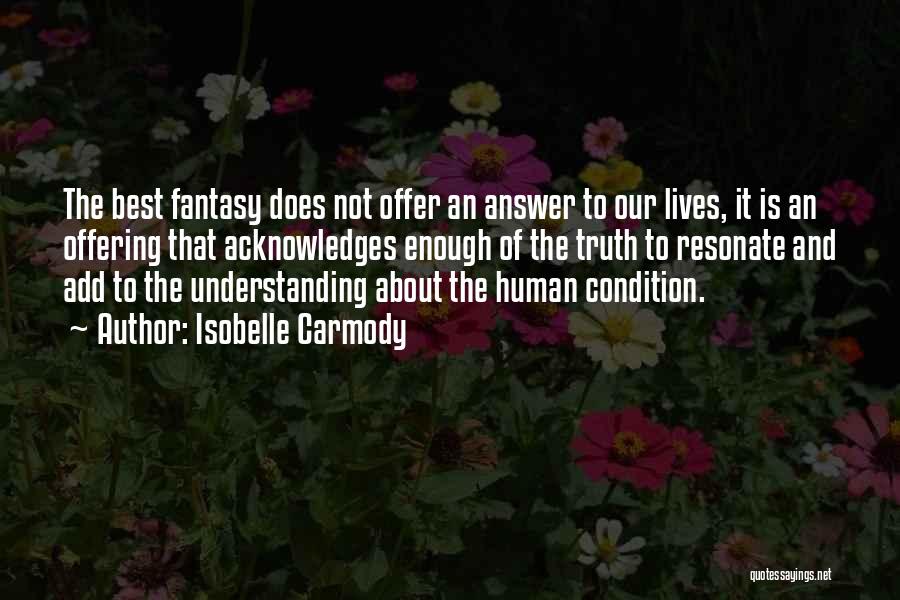 Isobelle Carmody Quotes: The Best Fantasy Does Not Offer An Answer To Our Lives, It Is An Offering That Acknowledges Enough Of The