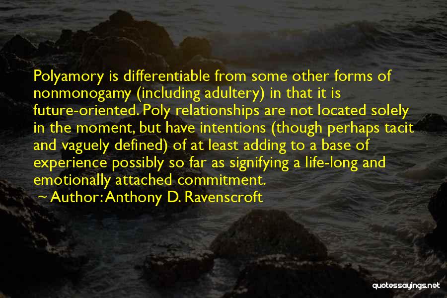 Anthony D. Ravenscroft Quotes: Polyamory Is Differentiable From Some Other Forms Of Nonmonogamy (including Adultery) In That It Is Future-oriented. Poly Relationships Are Not