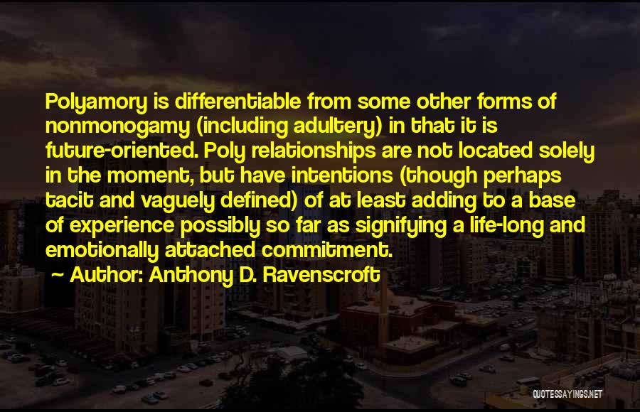 Anthony D. Ravenscroft Quotes: Polyamory Is Differentiable From Some Other Forms Of Nonmonogamy (including Adultery) In That It Is Future-oriented. Poly Relationships Are Not