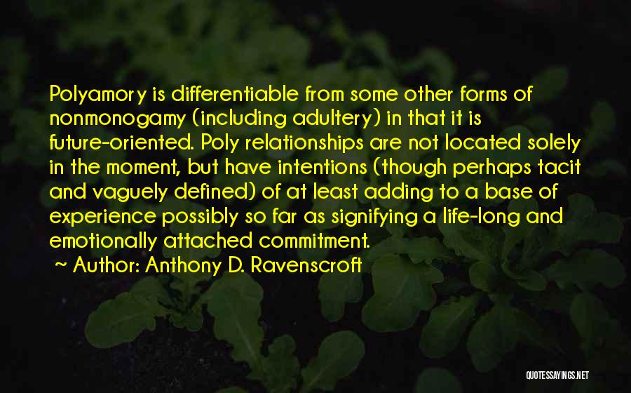 Anthony D. Ravenscroft Quotes: Polyamory Is Differentiable From Some Other Forms Of Nonmonogamy (including Adultery) In That It Is Future-oriented. Poly Relationships Are Not