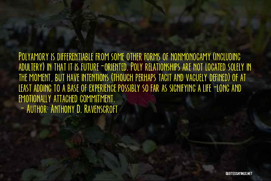 Anthony D. Ravenscroft Quotes: Polyamory Is Differentiable From Some Other Forms Of Nonmonogamy (including Adultery) In That It Is Future-oriented. Poly Relationships Are Not