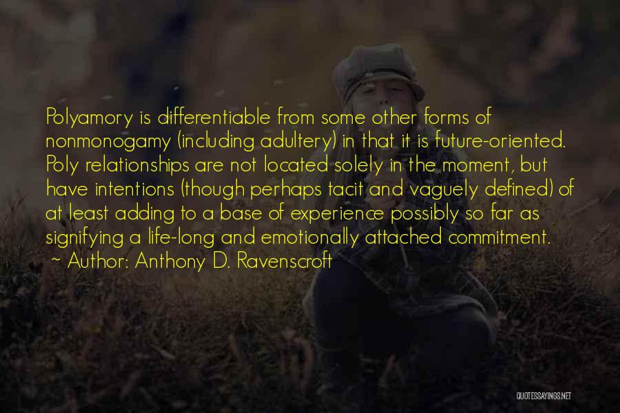 Anthony D. Ravenscroft Quotes: Polyamory Is Differentiable From Some Other Forms Of Nonmonogamy (including Adultery) In That It Is Future-oriented. Poly Relationships Are Not