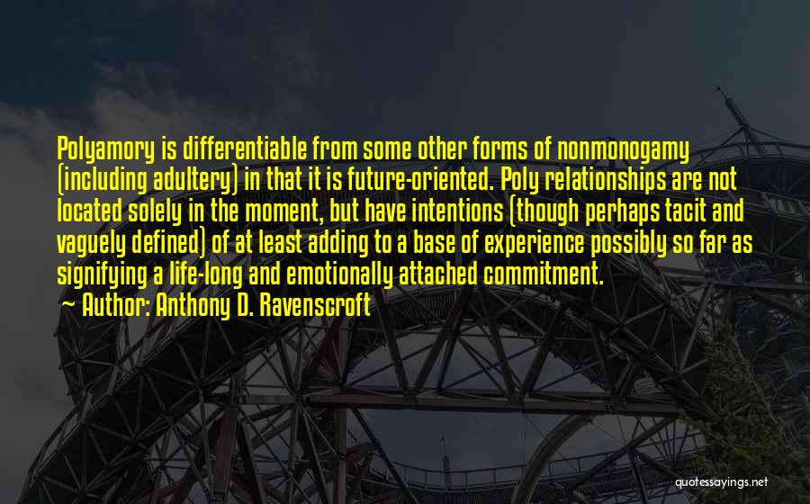 Anthony D. Ravenscroft Quotes: Polyamory Is Differentiable From Some Other Forms Of Nonmonogamy (including Adultery) In That It Is Future-oriented. Poly Relationships Are Not